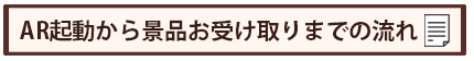 AR起動から景品お受け取りまでの流れ